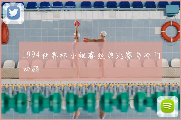 1994世界杯小组赛经典比赛与冷门回顾