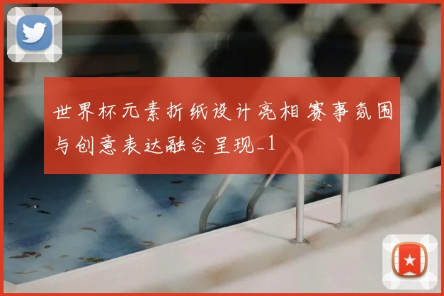 世界杯元素折纸设计亮相 赛事氛围与创意表达融合呈现_1