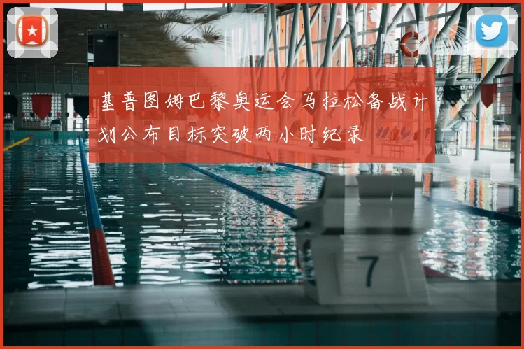 基普图姆巴黎奥运会马拉松备战计划公布目标突破两小时纪录