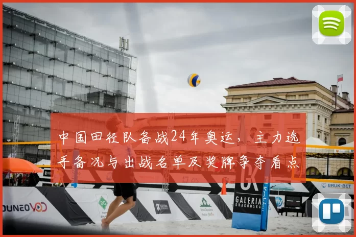 中国田径队备战24年奥运，主力选手备况与出战名单及奖牌争夺看点