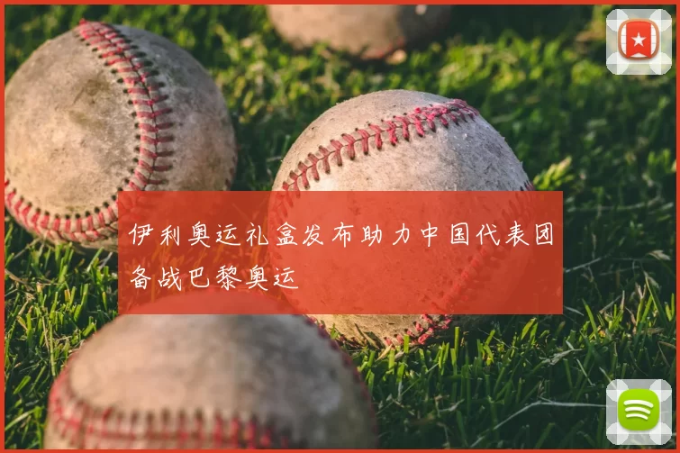 伊利奥运礼盒发布助力中国代表团备战巴黎奥运