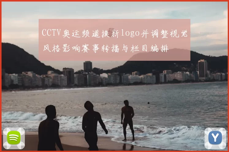 CCTV奥运频道换新logo并调整视觉风格影响赛事转播与栏目编排